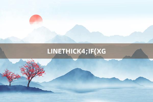 LINETHICK4;IF(XG